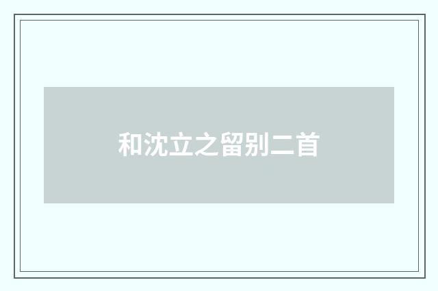 和沈立之留别二首