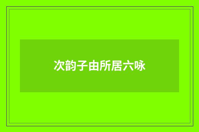 次韵子由所居六咏