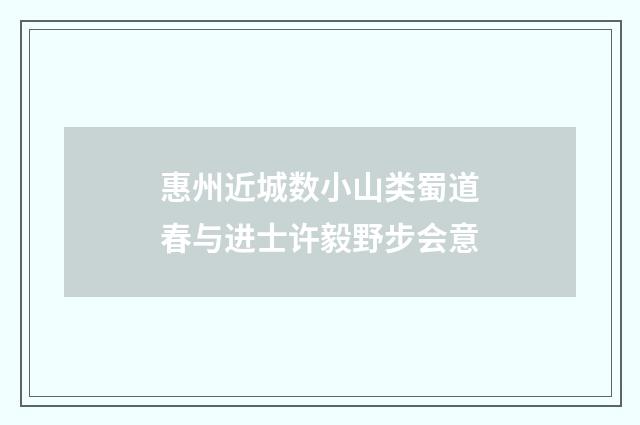 惠州近城数小山类蜀道春与进士许毅野步会意