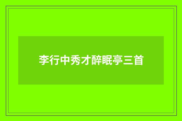 李行中秀才醉眠亭三首