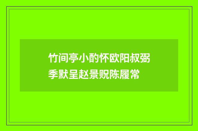 竹间亭小酌怀欧阳叔弼季默呈赵景贶陈履常