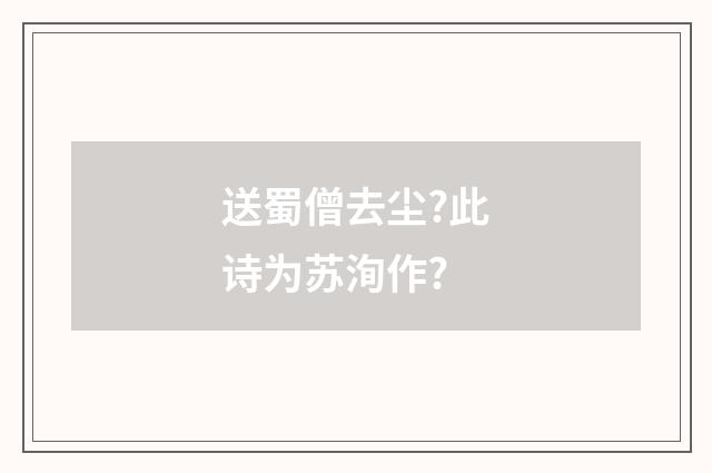 送蜀僧去尘?此诗为苏洵作?
