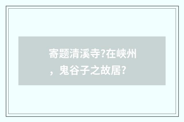 寄题清溪寺?在峡州，鬼谷子之故居?