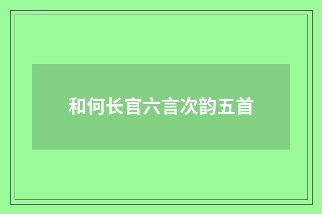 和何长官六言次韵五首