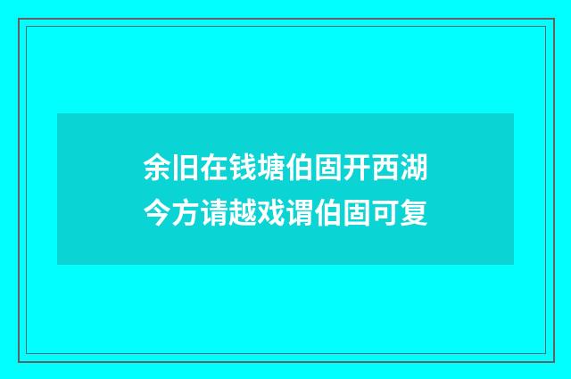 余旧在钱塘伯固开西湖今方请越戏谓伯固可复