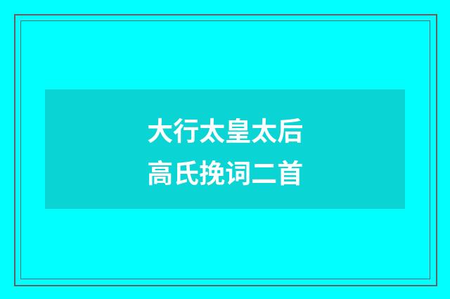 大行太皇太后高氏挽词二首