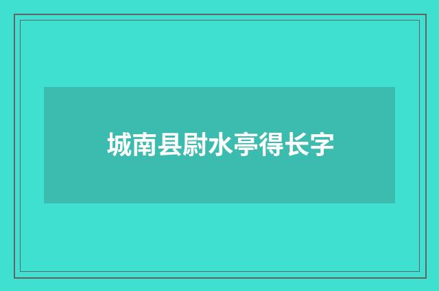 城南县尉水亭得长字
