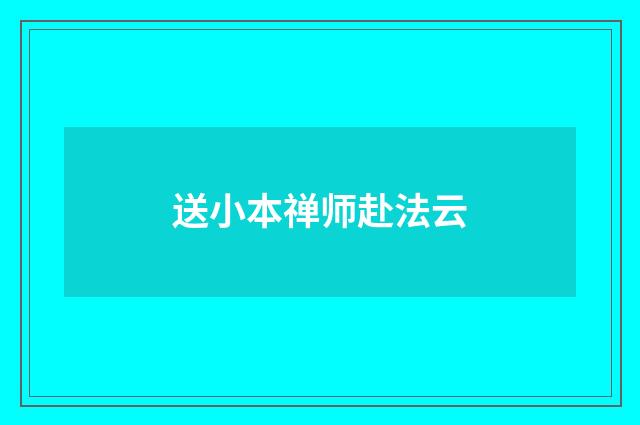 送小本禅师赴法云