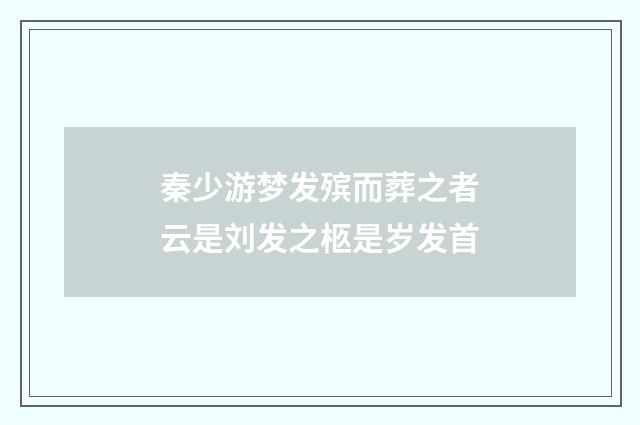 秦少游梦发殡而葬之者云是刘发之柩是岁发首