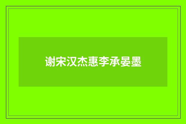 谢宋汉杰惠李承晏墨