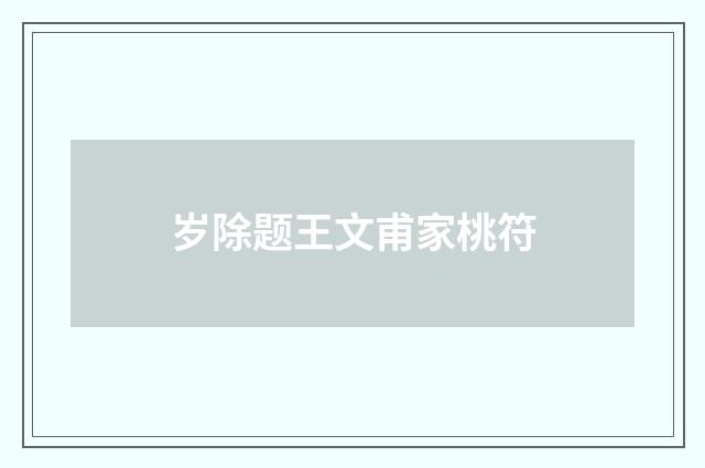 岁除题王文甫家桃符
