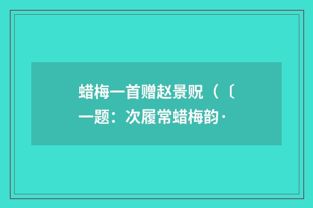 蜡梅一首赠赵景贶(〔一题:次履常蜡梅韵·