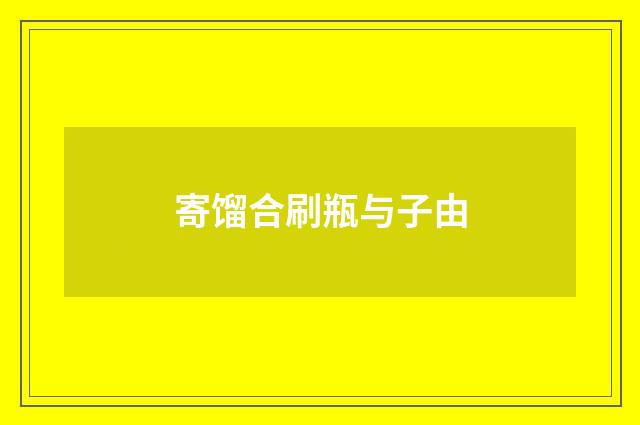 寄馏合刷瓶与子由