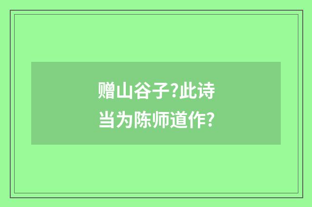 赠山谷子?此诗当为陈师道作?