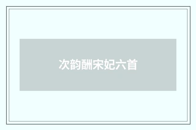 次韵酬宋妃六首