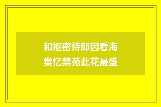 和枢密侍郎因看海棠忆禁苑此花最盛