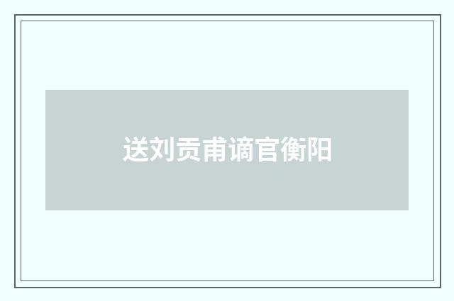 送刘贡甫谪官衡阳
