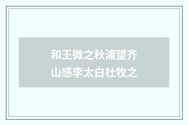 和王微之秋浦望齐山感李太白杜牧之