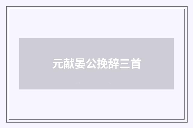 元献晏公挽辞三首