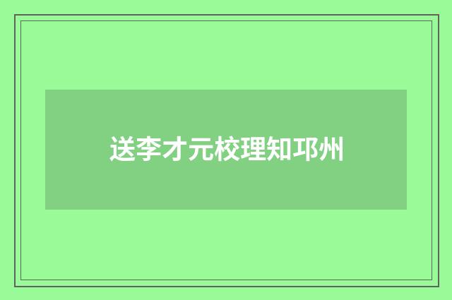 送李才元校理知邛州