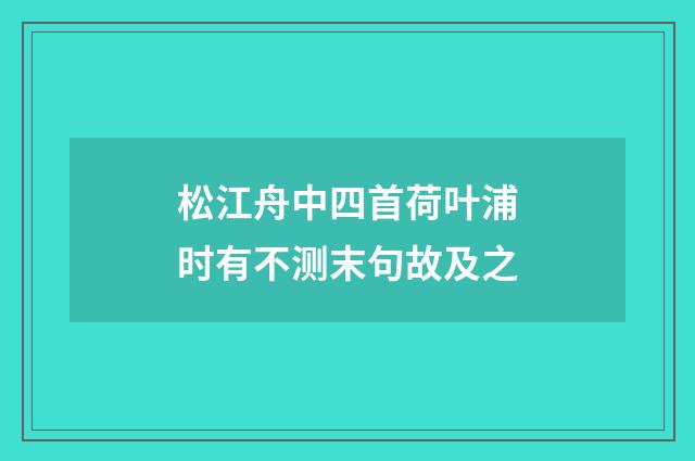 松江舟中四首荷叶浦时有不测末句故及之