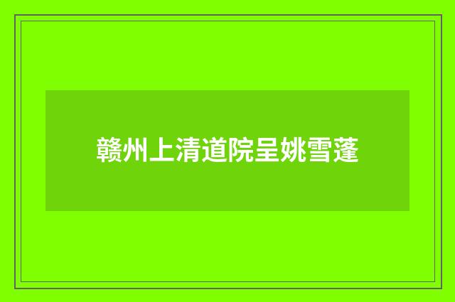 赣州上清道院呈姚雪蓬