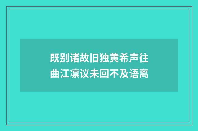 既别诸故旧独黄希声往曲江凛议未回不及语离