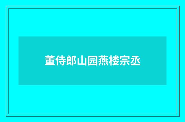 董侍郎山园燕楼宗丞
