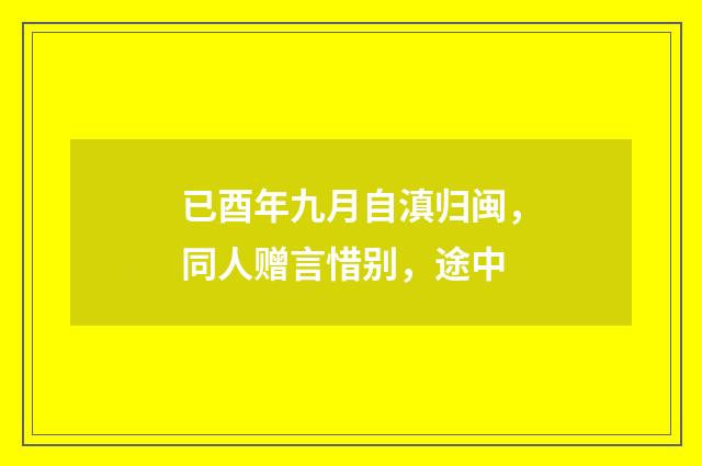 已酉年九月自滇归闽，同人赠言惜别，途中