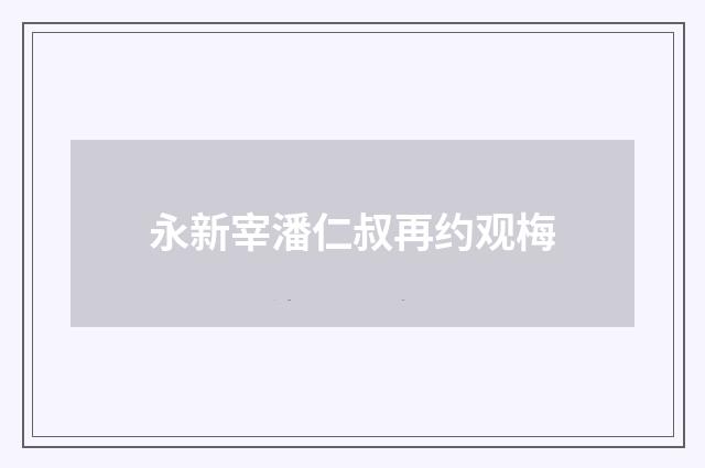 永新宰潘仁叔再约观梅