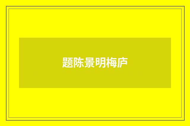 题陈景明梅庐