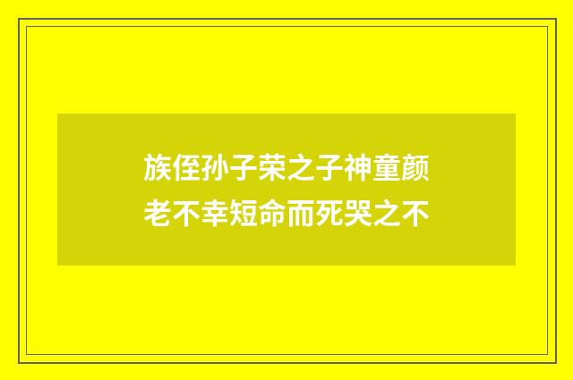 族侄孙子荣之子神童颜老不幸短命而死哭之不