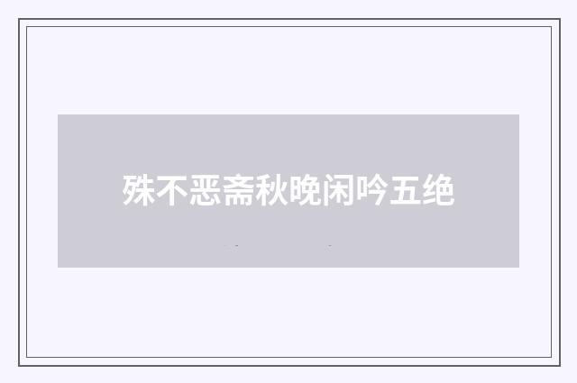 殊不恶斋秋晚闲吟五绝
