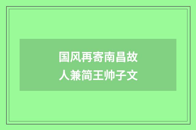 国风再寄南昌故人兼简王帅子文