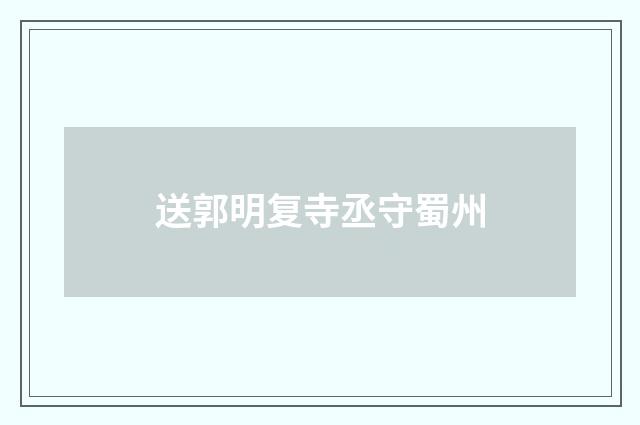 送郭明复寺丞守蜀州