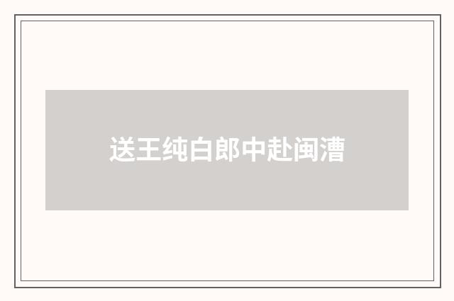 送王纯白郎中赴闽漕