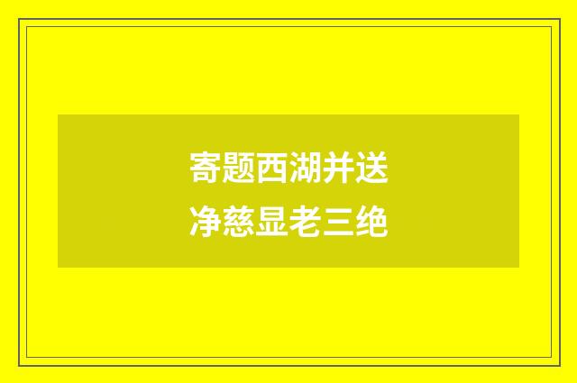 寄题西湖并送净慈显老三绝