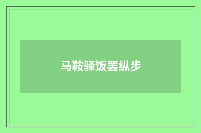 马鞍驿饭罢纵步
