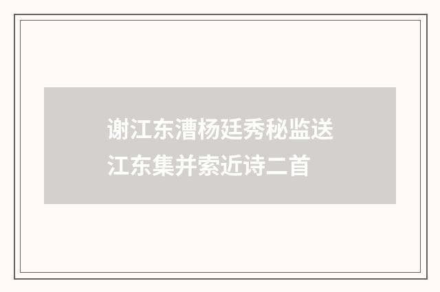 谢江东漕杨廷秀秘监送江东集并索近诗二首
