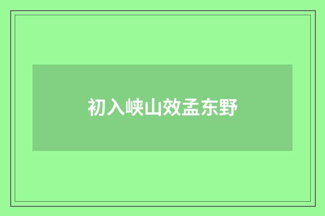 初入峡山效孟东野
