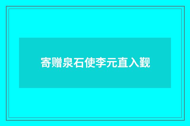 寄赠泉石使李元直入觐
