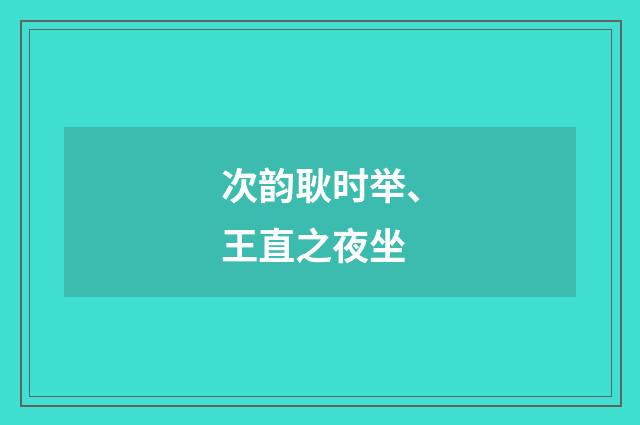 次韵耿时举、王直之夜坐