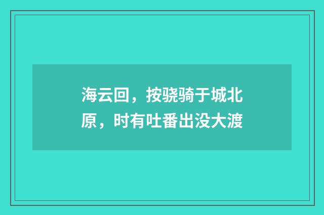 海云回，按骁骑于城北原，时有吐番出没大渡