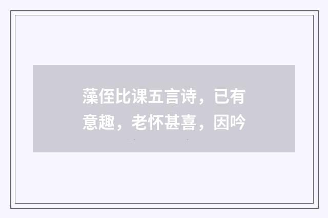 藻侄比课五言诗，已有意趣，老怀甚喜，因吟