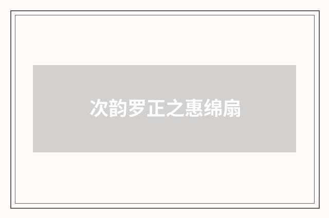 次韵罗正之惠绵扇