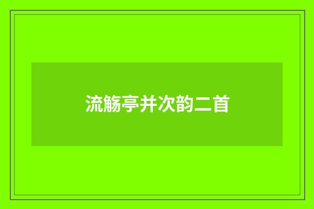 流觞亭并次韵二首
