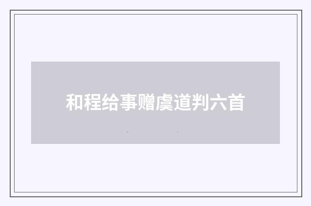 和程给事赠虞道判六首