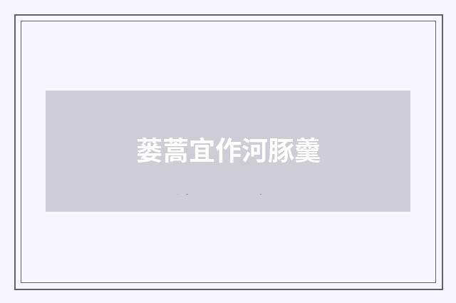 蒌蒿宜作河豚羹