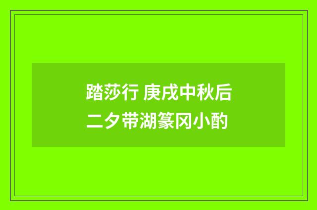 踏莎行 庚戌中秋后二夕带湖篆冈小酌