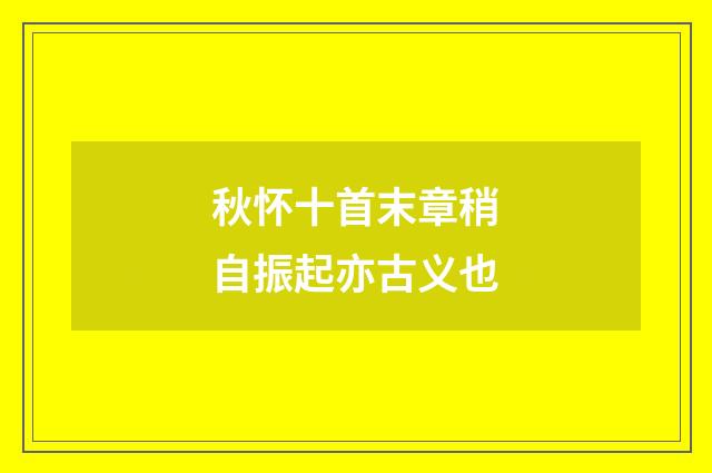 秋怀十首末章稍自振起亦古义也